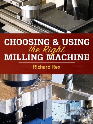 cover image of Choosing & Using the Right Milling Machine